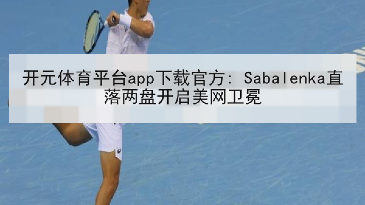 开元体育平台app下载官方: Sabalenka直落两盘开启美网卫冕